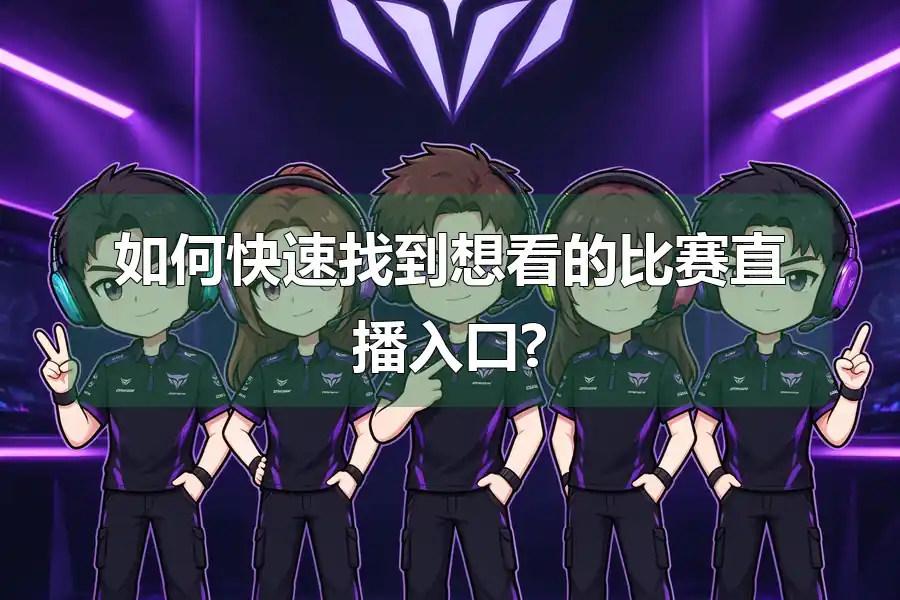 如何快速找到想看的比赛直播入口?